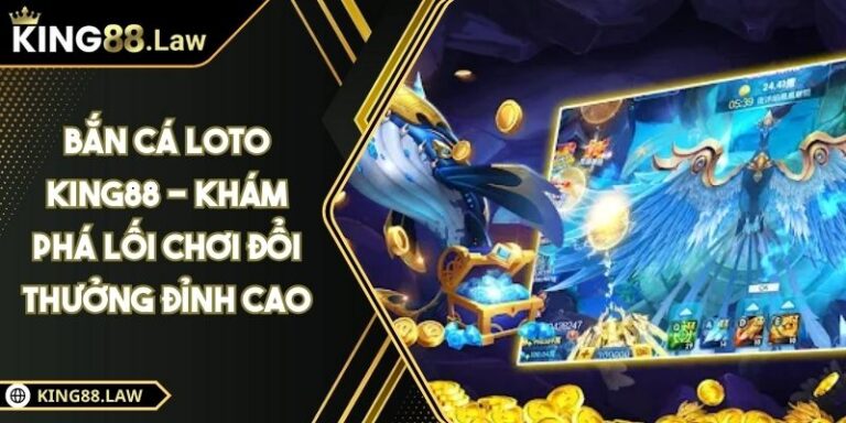 Bắn Cá Loto KING88 - Khám Phá Lối Chơi Đổi Thưởng Đỉnh Cao 1 Bắn Cá Loto KING88 - Khám Phá Lối Chơi Đổi Thưởng Đỉnh Cao