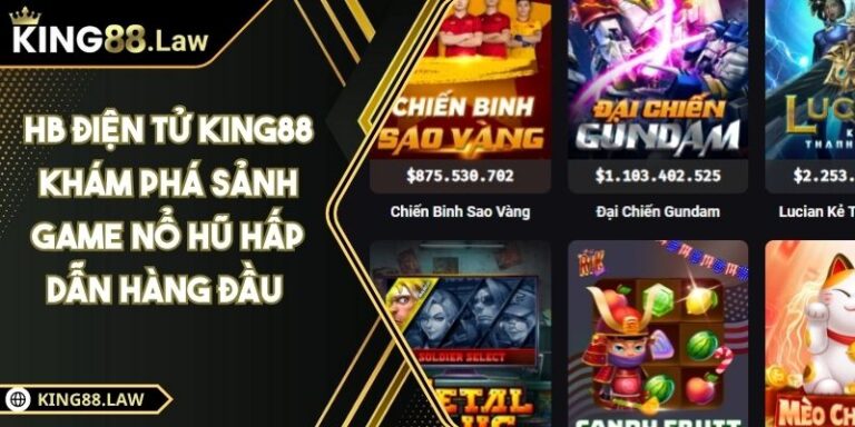HB Điện Tử KING88 Khám Phá Sảnh Game Nổ Hũ Hấp Dẫn Hàng Đầu 8 HB Điện Tử KING88 Khám Phá Sảnh Game Nổ Hũ Hấp Dẫn Hàng Đầu