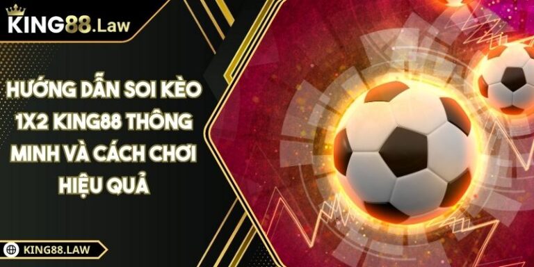 Hướng Dẫn Soi Kèo 1x2 KING88 Thông Minh Và Cách Chơi Hiệu Quả