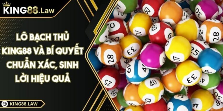 Lô Bạch Thủ KING88 Và Bí Quyết Chuẩn Xác, Sinh Lời Hiệu Quả 3 Lô Bạch Thủ KING88 Và Bí Quyết Chuẩn Xác, Sinh Lời Hiệu Quả