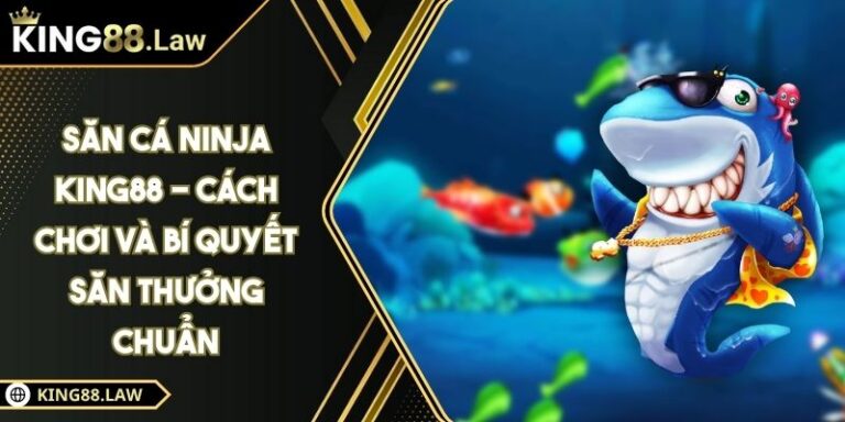 Săn Cá Ninja KING88 - Cách Chơi Và Bí Quyết Săn Thưởng Chuẩn 5 Săn Cá Ninja KING88 - Cách Chơi Và Bí Quyết Săn Thưởng Chuẩn