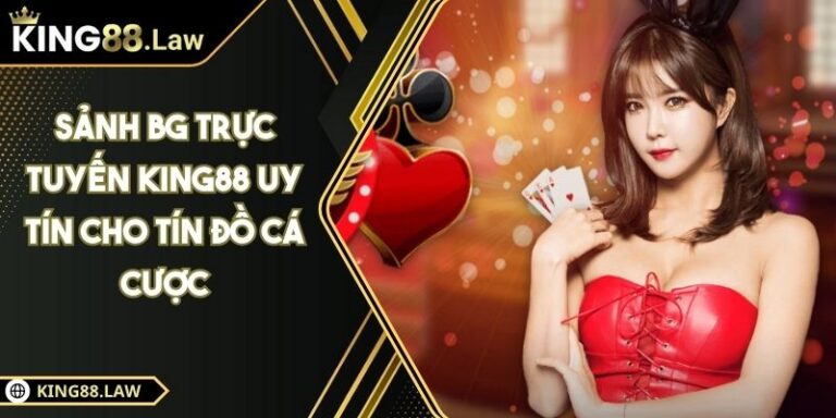 Sảnh BG Trực Tuyến KING88 Uy Tín Cho Tín Đồ Cá Cược 6 Sảnh BG Trực Tuyến KING88 Uy Tín Cho Tín Đồ Cá Cược