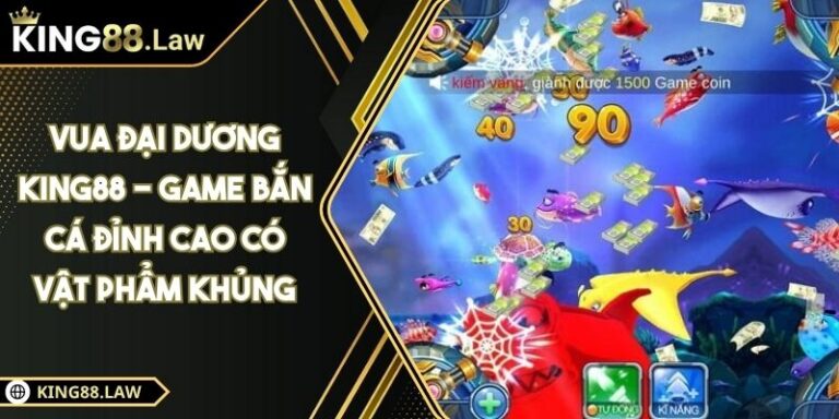 Vua Đại Dương KING88 - Game Bắn Cá Đỉnh Cao Có Vật Phẩm Khủng 9 Vua Đại Dương KING88 - Game Bắn Cá Đỉnh Cao Có Vật Phẩm Khủng